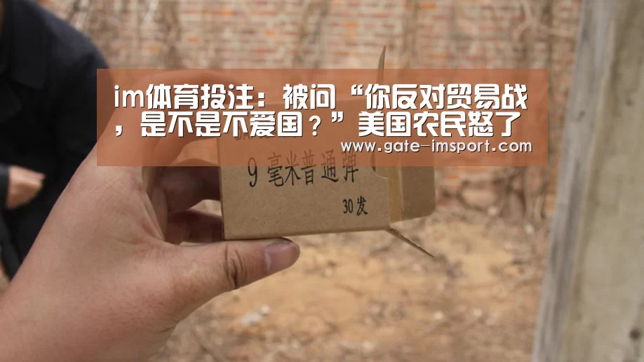 im体育投注:被问“你反对贸易战,是不是不爱国?”美国农民怒了重奖毒地举报人(图1) 体育投注