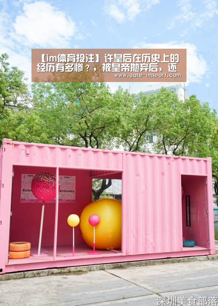 【im体育投注】许皇后在历史上的经历有多惨?,被皇帝抛弃后,还被骗子骗财骗色(图1) 在线投注